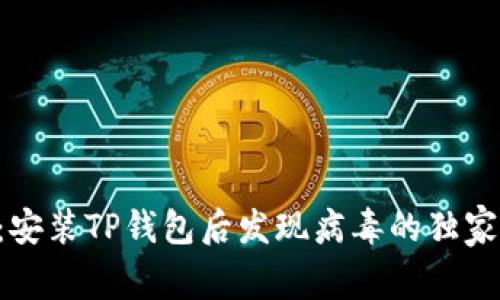 专家揭秘：安装TP钱包后发现病毒的独家解决秘诀！