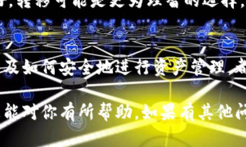 首先，如果你发现TP钱包里的币不能买卖了，可能有几个原因。下面我会详细分析一下。

### 常见原因分析

1.网络或连接问题
有时候，简单的网络连接问题可能导致你无法进行交易。比如，网络信号不稳定或者服务器本身出现故障。这种情况下，建议你先检查一下自己的网络连接，重启一下钱包或者清理一下缓存，然后再试试。

2.币种支持问题
不是所有的币种都支持交易，尤其是在一些新兴或者小众的币种上。如果你持有的币种不被TP钱包支持，或者出现了合约变动，这时候就会影响到交易。因此，最好提前确认一下你所持币种的最新动态，确保它仍然可以交易。

3.合约更新或故障
有时候，交易所或者钱包会对某些币种的合约进行更新。如果你的钱包没有及时更新，或者这个币种出现了技术故障，那么你可能短时间内无法进行买卖。这通常会在社交媒体上有相关的信息更新，值得关注一下。

4.账户安全问题
如果TP钱包检测到异常活动，比如多次输入错误密码、异常登录地点等，可能会出于安全考虑对你的账户进行临时冻结。在这种情况下，你需要根据钱包的提示进行安全验证，确认自己的身份才能重新开放买卖功能。

5.交易所维护
有时候，交易平台会进行维护或者升级，这会导致所有用户暂时无法进行买卖。这样的情况通常是暂时的，维护结束后就会恢复正常。如果在你使用时发现交易功能受限，可以查看相关的公告。

### 如何解决这些问题

1.检查网络连接
在尝试交易之前，第一步就是确认自己的网络状况是否良好。可以通过尝试访问其他网站或应用来确认网络是否正常。

2.确认币种状态
访问TP钱包或者币种的官网，查看他们的公告或动态，确认你所持币种的具体状态。如果有任何的合约更新或风险提示，也会在这里发布。

3.更新钱包应用
确保你的TP钱包是最新版本，有时候应用的更新可以解决很多问题，包括对新币种的支持以及小错误的修复。

4.联系客户支持
如果以上的方法都没有解决你的问题，建议直接联系TP钱包的客户支持。他们可以提供更专业的指导，帮助你解决账户或交易方面的问题。

5.保持关注社区动态
在使用加密货币的过程中，保持对相关社区和论坛的关注非常重要。通过这些平台，你可以第一时间了解到行业动态和可能影响交易的消息。

### 进一步的考虑

如果你依然无法买卖你在TP钱包里的币，那么还有一些附加的步骤可以尝试看看：

1.转换币种
如果你发现持有的币种在TP钱包内无法交易，可以考虑将其转换为其他更为主流的币种，之后利用这些币种在其他平台进行交易。

2.转移资产
在某些情况下，你可能需要将资产转移到其他钱包或交易平台。如果TP钱包对某些币种支持不好，转移可能是更为理智的选择。

3.学习更多交易知识
如果你是加密交易的新手，建议花一些时间学习相关的知识。了解基本的交易常识、市场动态、以及如何安全地进行资产管理，都能帮助你在将来的交易中遇到更少的问题。

总之，从各个角度排查问题，联系官方客服获取支持，常常能帮助你找到解决方案。希望这些信息能对你有所帮助，如果有其他问题随时问我！