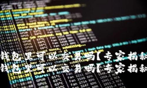 比特币在钱包里可以交易吗？专家揭秘独家秘诀
比特币在钱包里可以交易吗？专家揭秘独家秘诀