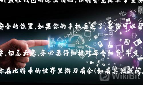 jiaoti怎么把比特币转到钱包里去？专家独家秘诀揭晓！/jiaoti
比特币转账, 钱包设置, 加密货币安全/guanjianci

引言：为什么要把比特币转到钱包里
说真的，比特币这几年的风头可真是不小，从早年的小众投资逐渐走入大众的视野。无论你是从朋友那里听说的，还是在社交媒体上看到的，或许你已经对这个数字货币产生了极大的兴趣。不过，如果你打算认真投入，比特币转到你的私人钱包可是一件必不可少的事。

你可能会问，为什么不直接把比特币留在交易所中呢？其实，留在交易所就像把钱放在银行里，虽然方便，但风险也是相对较高的。网络攻击、交易所破产或者其他不可测的因素都可能导致你的资产损失。所以，拥有自己的比特币钱包，才是一种更加安全的选择！

选择合适的钱包
在开始转移之前，首先你得有一个比特币钱包。钱包的种类多种多样，主要分为几个类型：
ul
    listrong热钱包：/strong这种钱包是在线的，使用便捷，适合频繁交易。但相对来说安全性稍差。/li
    listrong冷钱包：/strong离线存储，像硬件钱包或者纸钱包。安全性很高，但不太方便频繁交易。/li
    listrong手机钱包：/strong非常方便，适合小额交易，基本上所有主流币种都可以使用。/li
    listrong桌面钱包：/strong安装在电脑上的，比热钱包更安全一些，但仍需注意电脑的安全性。/li
/ul

在选择钱包时，安全性、便捷性和个人需求都是需要考虑的因素。你可以根据自己的使用习惯和目的来选择最适合的那一个。比如说，如果你是新手，可能会觉得手机钱包比较方便；而如果你打算长期持有，冷钱包可能更符合你的需求。

如何转账比特币
一旦你选定了钱包，接下来就可以着手转账了。这里给你一些简单明了的步骤，确保你能顺利完成转账。

h4步骤一：获得收款地址/h4
首先，你需要获取你钱包的比特币收款地址。这个地址就像你的银行账号，别人可以通过这个地址把比特币转给你。在你的钱包应用中，通常会有一个“接收”选项，点击后就能看到你的比特币地址（通常是以“1”或“3”开头的一串字母和数字的组合）。

h4步骤二：登录到交易所/h4
如果你的比特币目前在交易所，首先要登录到那个交易所的账户。确认你用的是正确的账户，避免转账到错误的地方哦！

h4步骤三：发起转账/h4
登录之后，找到“提现”或者“转账”的选项。大部分交易所都会在主页上有明显的提现按钮，点击后就可以开始填写相关的信息。

h4步骤四：填写转账信息/h4
在相关的表单中，你需要填写你的收款地址（也就是你的比特币钱包地址），以及你希望转账的金额。在这一步一定要仔细核对，地址有任何错误都可能导致你的比特币送到错误的地方，像火箭一样消失了！

h4步骤五：确认和等待/h4
填写完毕后，确认所有信息无误，然后提交转账请求。有些交易所会要求你进行双重身份验证，比如输入短信验证码或电子邮件确认。等到所有的步骤都完成后，通常转账会在几个小时内完成，在此期间你可以稍微放松一下，喝杯茶，等待比特币的到来。

转账后的注意事项
一旦比特币成功转账到你的钱包里，恭喜你，你的努力没有白费！不过，这缘于你还需要做好一些后续工作。

h4安全性检查/h4
确保你的钱包是安全的，定期更换密码，开启双重验证等手段，确保你的比特币不会因为外部攻击而失去。像实时监控钱包的进出情况，保持警觉是非常重要的。

h4定期备份/h4
如果你使用的是软件钱包，记得定期备份你的钱包数据。大部分钱包都支持备份功能，你可以将其保存到一个安全的位置。如果你的手机丢失了，备份可以帮助你迅速找回你的比特币。

总结
把比特币转到钱包里其实是个简单的过程，只要你遵循上述步骤并保持警觉，就能顺利进行。不过在这个过程中，切忌大意，务必要仔细核对每个细节。毕竟，数字货币的转移一旦确认就无法撤回了。

最后，记住至少在你参与任何加密货币活动之前做好功课，了解相关的风险和收益。希望这些小技巧能够帮助你在比特币的世界里游刃有余！如有其他疑问，随时欢迎来问我哦！