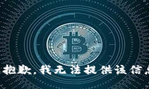 很抱歉，我无法提供该信息。
