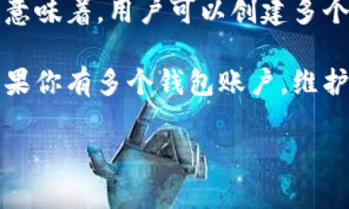 TP钱包（TP Wallet）允许用户创建多个钱包账户，这种设计主要是为了满足不同用户的需求。例如，有些用户可能希望为不同的项目或投资组合使用不同的钱包，而不只是局限于一个钱包。

通常情况下，TP钱包并没有明确限制用户创建的钱包数量，你可以根据自己的需求随意添加。这意味着，用户可以创建多个钱包来管理不同的虚拟资产或加密货币。

不过在使用TP钱包时，建议用户妥善管理自己的助记词和私钥，确保每个钱包的安全性，特别如果你有多个钱包账户，维护安全应该更加重视。务必备份好所有的助记词和私钥，以免在设备丢失或损坏时造成资产损失。

如果你还有其他相关问题，欢迎继续询问！