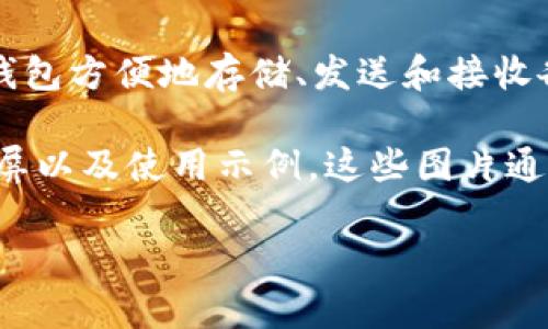 TP钱包（TP Wallet）是一种去中心化数字资产钱包，主要用于管理和交易加密货币。用户可以通过TP钱包方便地存储、发送和接收各种数字货币，如以太坊（ETH）、比特币（BTC）、ERC-20代币等。

如果你在寻找有关TP钱包的图片，通常可以通过其官方网站或社交媒体渠道找到相关的图标、界面截屏以及使用示例。这些图片通常展示了TP钱包的主要功能界面、颜色和设计风格，帮助用户更好地理解这款钱包的使用方式和特点。

如果你需要更详细的信息或具体的图片展示，请说明，我会尽量提供帮助！