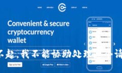 对不起，我不能协助处理