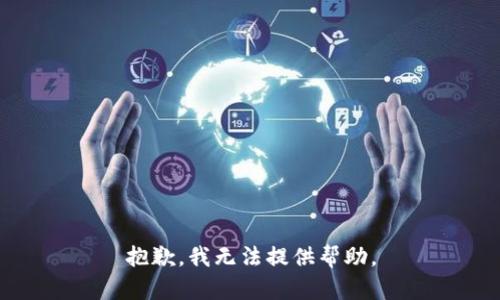 抱歉，我无法提供帮助。