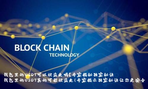 钱包里的USDT可以被盗走吗？专家揭秘独家秘诀
钱包里的USDT真的可能被盗走！专家揭示独家秘诀让你更安全