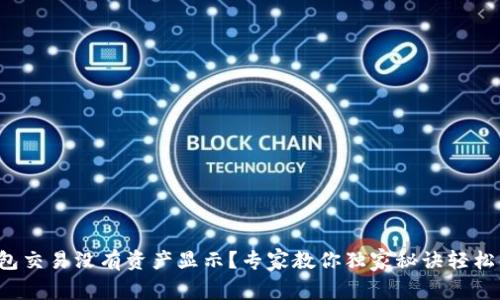 TP钱包交易没有资产显示？专家教你独家秘诀轻松解决！