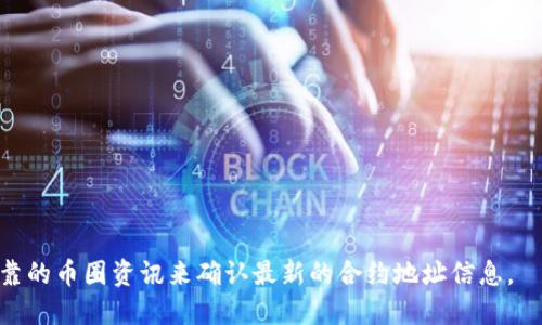 关于“USDT合约地址”的问题，您可以在小狐狸钱包（FoxWallet）或者任何其他相关加密钱包的官方渠道或者网站上查找最新的信息。不同的网络（比如以太坊、波场等）里的USDT合约地址是不同的，因此需要确保您选择了正确的网络。

### 常见USDT合约地址示例：
以下是一些主流网络中的USDT合约地址供您参考（请务必核实这些地址的准确性）：

- **以太坊网络 (ERC20)**:
  ```
  0xdac17f958d2ee523a2206206994597c13d831ec7
  ```

- **波场网络 (TRC20)**:
  ```
  TUsdtqwnmA3QZ95yYFv7ADVqST2mTpbyD4
  ```

- **币安智能链 (BEP20)**:
  ```
  0x55d398326f99059ff775485246999027b3197955
  ```

请注意，合约地址可能会因为网络变动等原因而更新，因此我们建议您始终通过官方网站或可靠的币圈资讯来确认最新的合约地址信息。