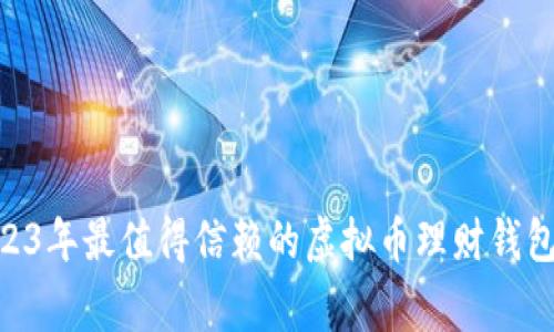 专家揭密：2023年最值得信赖的虚拟币理财钱包APP独家推荐