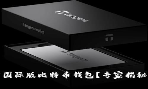 如何下载国际版比特币钱包？专家揭秘独家秘诀