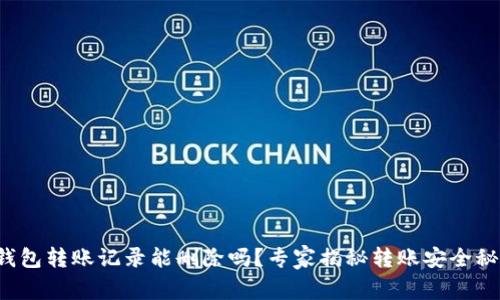 TP钱包转账记录能删除吗？专家揭秘转账安全秘密！