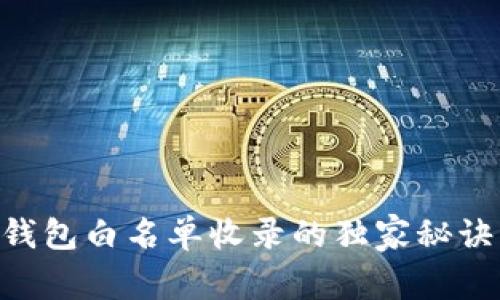 专家揭秘：t p钱包白名单收录的独家秘诀，助你快速上手