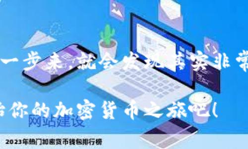 专家教你如何在TP钱包收取USDT的独家秘诀

TP钱包, 收取USDT, 加密货币/guanjianci

什么是TP钱包？
说真的，TP钱包作为一款新兴的数字钱包，最近在加密货币圈子里备受关注。对于那些刚刚接触加密货币的朋友们来说，TP钱包不仅安全可靠，同时也支持多种主流的加密货币交易。这可是一个很不错的选择哦！

USDT是什么？
USDT，全称是“泰达币”，是一个与美元价值挂钩的稳定币。这意味着每个USDT通常可以兑换1美元，因此很多人们喜欢用它来避险或进行交易。懂的吧？这可是如今数字货币市场里非常火爆的一种货币。对于想要在加密货币市场中稳定资金的朋友们来说，USDT无疑是个理想的选择。

如何在TP钱包中收取USDT？
那么，进入正题，如何在TP钱包中收取USDT呢？这其实非常简单，下面我会为大家详细拆解步骤，让你轻松应对。

步骤一：下载TP钱包
如果你还没有TP钱包，第一步当然是下载了。你可以在App Store或Google Play找到这款钱包。下载安装之后，记得要设置好你的密码和备份助记词，安全第一！

步骤二：创建或导入钱包
打开TP钱包后，你可以选择创建一个新钱包或者导入已有的钱包。选择“创建钱包”，按照提示填写相关信息，确保记住你的助记词，这可是你钱包安全的关键，切勿丢失哦！

步骤三：获取USDT地址
在钱包界面，点击“接收”按钮，然后选择USDT。这时，你将看到一个独特的钱包地址，以及二维码。你可以复制这个地址或者直接使用二维码，将其分享给想要转账的朋友，或者用于其他交易平台。

步骤四：告知对方
在你有了USDT接收地址后，接下来就要告知对方了。如果是朋友转账，你可以直接发信息告知他们这个地址，确保他们在转账时使用的就是你所提供的地址，要小心呢！

步骤五：确认转账
当对方完成转账后，你可以在TP钱包中查看通知，确认是否收到了USDT。这一步也是非常重要的，千万不要急，给自己一点时间等待网络确认，确认到账后就可以安心了！

常见问题与注意事项
在收取USDT的过程中，有几个常见的问题和注意事项需要提醒大家：
ul
    listrong网络确认：/strong每一笔交易在区块链网络中都会需要确认时间，不同的网络拥堵程度会影响确认速度，碰到高峰期时要多多耐心哦。/li
    listrong确认地址：/strong一定要再三确认你的收款地址，稍微写错一个字母或数字，资金可能会永久丢失。/li
    listrong转账手续费：/strong有些平台在转账时会收取一定的手续费，具体费用要参考相关平台的公告。/li
/ul

总结
通过上面的步骤，相信你已经掌握在TP钱包中收取USDT的技巧。对于初学者来说，一开始可能会有点迷茫，但只要跟着步骤一步一步来，就会发现其实非常简单。希望这篇文章能帮助到你，快去体验一下吧！如果还有其他问题，尽管问哦，我们一起交流 

总的来说，TP钱包让我们能够方便快捷地接收USDT，成为加密货币投资者的好帮手。记得安全第一，合理使用钱包哦！现在就开始你的加密货币之旅吧！