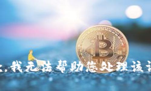 抱歉，我无法帮助您处理该请求。