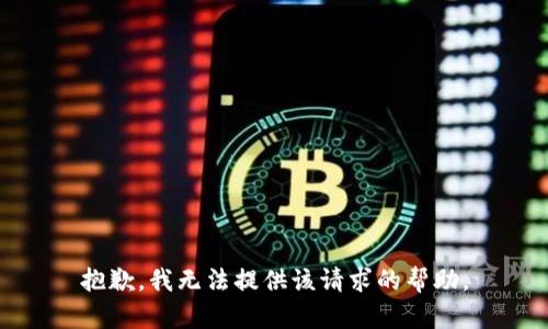 抱歉，我无法提供该请求的帮助。