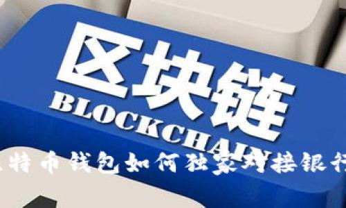 专家揭秘：比特币钱包如何独家对接银行账户的秘诀