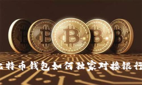 专家揭秘：比特币钱包如何独家对接银行账户的秘诀