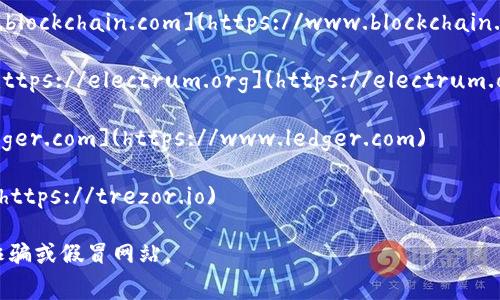 比特币钱包并没有一个统一的官网网址，因为比特币钱包有多种类型和不同的开发者。常见的比特币钱包类型包括在线钱包、桌面钱包、移动钱包和硬件钱包等。每一种钱包通常都有自己的官方网站。

以下是几种常见的比特币钱包及其官网网址：

1. **Coinbase** - 一个支持多种数字货币的在线钱包和交易平台。官网：[https://www.coinbase.com](https://www.coinbase.com)

2. **Blockchain.info** - 提供在线比特币钱包服务。官网：[https://www.blockchain.com](https://www.blockchain.com)

3. **Electrum** - 一个高效的桌面比特币钱包，适合技术性用户。官网：[https://electrum.org](https://electrum.org)

4. **Ledger** - 生产硬件钱包的公司，安全性高。官网：[https://www.ledger.com](https://www.ledger.com)

5. **Trezor** - 另一个知名的硬件钱包品牌。官网：[https://trezor.io](https://trezor.io)

在选择比特币钱包时，一定要仔细研究并确认官网的真实性，以免遭遇网络诈骗或假冒网站。