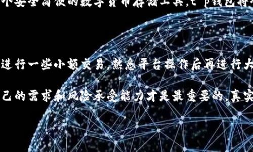 在数字货币交易和钱包的世界中，t p钱包和欧易都是备受关注的平台，但它们在功能、使用体验以及用户群体等方面存在一些明显的区别。本文将详细剖析这两个平台的异同，帮助你更好地理解它们的特点。

一、t p钱包概述

t p钱包是一种数字货币钱包，主要功能是为用户提供安全的存储解决方案。它支持多种数字货币的存储和交易，用户可以通过该钱包方便地管理自己的数字资产。t p钱包的优势在于其强大的安全性和用户友好的界面，这使得即使是新手用户也能轻松上手。

二、欧易概述

欧易（OKEx）是一家全球知名的数字货币交易所。除了提供交易服务，欧易还为用户提供了多种金融衍生产品，如期货、合约交易，以及杠杆交易等。欧易不仅支持多种主流的数字货币交易，还在全球范围内拥有庞大的用户基础。

三、t p钱包与欧易的主要区别

尽管t p钱包和欧易都属于数字货币生态系统的一部分，但它们的定位和功能存在明显的差异：

h41. 功能定位/h4

t p钱包主要专注于数字货币的安全存储与管理，用户可以通过它轻松进行转账、收款等操作。而欧易则更强调交易功能，提供了完整的交易系统，用户不仅可以买卖数字资产，还可以参与多种金融产品的交易。

h42. 安全性/h4

t p钱包在安全性方面有着较为出色的表现，采用了多重签名及冷存储技术，确保用户资产的安全。而在欧易，虽然也提供了安全的交易环境，并有保险机制，但用户的数字资产在交易所内进行管理，相对而言风险较高。

h43. 用户体验/h4

t p钱包的界面设计通常会更加简洁直观，更适合普通用户使用；而欧易的界面则相对复杂，适合有一定经验的交易者。对于新手来说，t p钱包提供了更温和的学习曲线。

h44. 交易费用/h4

在费用方面，t p钱包通常不会收取额外的存储费用，但在进行交易时可能会有一些区块链网络的费用。而欧易作为交易所，会收取交易手续费，一般来说，交易的频率越高，用户可能会面临较高的费用。

h45. 可及性和流动性/h4

由于欧易是一家交易所，它的流动性相对较高，用户可以随时买卖各种数字货币。而t p钱包更像是一个存储工具，虽然可以进行简单交易，但流动性较低。

四、结论

综上所述，t p钱包和欧易各自有着不同的优势和不足。选择哪个平台，取决于你的具体需求。如果你需要一个安全简便的数字货币存储工具，t p钱包将会是一个不错的选择。而如果你热衷于交易，想要参与更多的金融产品，欧易无疑是更为合适的选择。

五、用户注意事项

无论是使用t p钱包还是欧易，用户在操作时都需要保持警惕，确保自己的数字资产安全。对于新手，建议先进行一些小额交易，熟悉平台操作后再进行大额交易。同时，定期查看平台的公告和提示，及时了解市场动态。

希望这篇文章能够帮助到你，更加清晰地了解t p钱包与欧易之间的区别。其实，在选择这些平台时，确定自己的需求和风险承受能力才是最重要的。真实体验是最好的老师，试着去探索，找到最适合自己的数字货币管理方式。 

如果有任何问题，请随时提问！