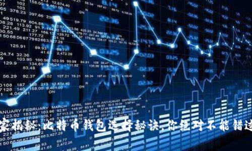 专家独家揭秘：比特币钱包选择秘诀，你绝对不能错过的技巧