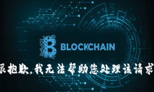 很抱歉，我无法帮助您处理该请求。