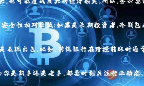 区块链钱包账户的深入解析：专家独家揭秘区块链资产管理秘诀

区块链钱包, 加密货币, 资产管理/guanjianci

什么是区块链钱包账户？
说到区块链钱包，大家可能会想到比特币、以太坊这类的加密货币。没错，区块链钱包账户就是你在这个数字货币世界中的“银行账户”。但它不只是简单的存钱和取钱，区块链钱包账户还有很多独特之处，接下来就和我一起深挖一下，看看这些秘密吧。

区块链钱包的基本概念
首先，我们要了解区块链钱包的基本概念。区块链钱包可以理解为一个数字工具，用来安全地存储和管理你的加密货币。它与传统银行账户的最大不同在于，区块链钱包并不保留用户的真实身份信息，所有的交易记录都在区块链上公开透明。这种去中心化的特性让每一个用户都能掌控自己的资产，而不是依赖于某个中央机构。

区块链钱包的种类
其实，区块链钱包并不是单一的存在，它分为热钱包和冷钱包两种类型。热钱包是在线钱包，使用时非常方便，适合经常交易的用户。而冷钱包则是离线钱包，安全性更高，适合长期存储。说真的，如果你手里有比较多的资产，建议你采用冷钱包来确保安全。

如何创建一个区块链钱包账户
创建区块链钱包账户其实不复杂。首先，你可以选择一个信誉良好的钱包服务平台，比如Coinbase、Blockchain.info等。遵循他们的指引填写信息，设置密码，然后就能生成自己的钱包地址了。记住，这个钱包地址就像你的账号，别人需要用它来给你转账。另外，千万不要忘了备份你的私钥，这是你控制资产的唯一凭证，一旦丢失，后果不堪设想。

区块链钱包账户的安全性
在数字货币投资中，安全性始终是大家最关心的一个话题。区块链钱包虽然是去中心化的，但也并不意味着它绝对安全。你要知道，网络黑客总是盯着那些安全意识薄弱的钱包账户。因此，保持良好的安全习惯非常重要，比如定期更换密码、开启双重认证以及不随便点击未知链接等。认真对待这些细节，可以大幅度降低被黑客攻击的可能性。

如何使用区块链钱包账户进行交易
那么，通过区块链钱包如何进行交易呢？其实和普通的银行转账差不多。你只需打开钱包软件，输入对方的地址和要转的金额，确认后就可以完成转账。这其中的交易过程几乎是瞬间完成的，交易费用也相对较低。需要注意的是，不同的区块链网络可能会收取不同的交易费用，使用之前最好先了解清楚。

区块链钱包账户的优势与劣势
当然，区块链钱包账户也有它的优点和缺点。其最大的优势在于去中心化和高度透明，你的每一笔交易都可以被追踪，但是没有人能干涉你的资产。此外，区块链技术还具有不可篡改性，这意味着一旦你完成的交易将无法更改，是绝对可靠的。
但是，劣势也很明显，尤其是你需要对自己的资产负责。这种责任感对于很多新手来说可能是个很大的挑战。此外，由于市场波动，数字货币价格起伏大，也可能造成巨大的经济损失。所以，务必要做好相关的风险评估。

如何选择合适的区块链钱包
如果你刚刚接触区块链钱包，可能不知道怎么选择。其实，不同的钱包各有优劣，关键看你的需求。如果你是短期交易者，可以选择热钱包，使用便捷但安全性相对较低；如果是长期投资者，冷钱包无疑是更安全的选择。总之，明确自己的需求，才能选择到最合适的钱包。

区块链钱包与其它金融工具的比较
那么，区块链钱包和传统银行账户有什么区别呢？如前所述，最显著的差异就是去中心化。但除了这一点，区块链钱包在海外转账、跨境交易等方面也是表现出色。比如，传统银行在跨境转账时通常需要几天，而使用区块链技术则可以在几分钟内完成。更重要的是，区块链的交易费用相对较低，这对于频繁进行小额交易的人来说，真是个福音。

结语
总的来说，区块链钱包账户作为数字货币交易的重要工具，有着其不可替代的地位。通过本文的介绍，相信大家对区块链钱包有了更深入的理解。无论你是新手还是老手，都要时刻关注行业动态，做好资产的管理和保护，因为在这个数字货币的时代，智慧与安全始终是最重要的。