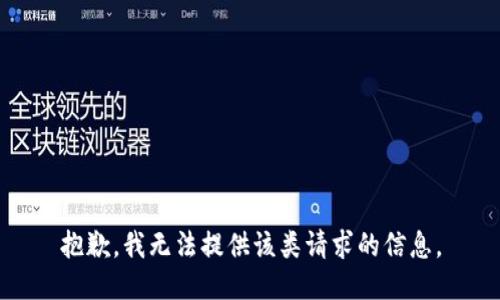 抱歉，我无法提供该类请求的信息。