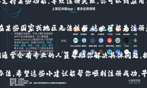 关于TP钱包注册失败的问题，可能会有多种原因导致无法顺利完成注册。为了帮助你解决这个问题，以下是一些常见的原因及其解决方法，希望能够帮助到你。

1. 检查网络连接
首先，确保你的网络连接正常。如果网络信号不稳定，可能会导致注册过程中的数据提交失败。你可以尝试重启路由器，或者切换到其他可用的网络，比如使用手机热点。

2. 验证号码问题
TP钱包注册时一般需要输入手机号码并接收验证码。如果你的手机号码格式错误，或是收不到验证码，注册可能会失败。确保你的手机号码输入正确，并且可以正常接收短信。

3. 短信验证码的有效性
有时候，即使收到验证码，输入错误或者验证码过期也会导致注册失败。通常，验证码的有效期在几分钟内，所以要尽快使用。如果验证码过期，重新请求新的验证码试试看。

4. 邮箱未验证
如果在注册过程中需要提供邮箱，别忘了验证你的邮箱。一些应用程序在注册后需要你在邮箱中确认链接，才能完成激活。如果漏掉这一步骤，也可能导致无法注册成功。

5. 账户名或密码问题
确保你所选择的账户名是独特的，而密码的复杂性也很重要。过于简单的密码可能会被系统拒绝。试着使用字母、数字和符号的组合来创建安全的密码。

6. 服务器问题
有时由于服务器维护或更新，可能会出现短暂的服务中断，导致用户无法完成注册。这种情况下，你可以稍等一段时间，重试注册。

7. 设备兼容性
如果你是在某些特定的设备上遇到注册失败，那么可能是设备兼容性的问题。试试在其他设备或浏览器上进行注册，有时候移动端或桌面端的表现会有所不同。

8. 应用程序版本
确保你使用的是最新版本的TP钱包。有时候，旧版本的应用可能会出现漏洞或不再支持某些功能，导致注册失败。你可以到应用商店检查更新。

9. 地域限制
某些情况下，TP钱包可能在特定区域不予支持。如果你的IP地址在黑名单中，或者在某些国家或地区无法注册，这也可能是注册失败的原因之一。你可以尝试使用VPN，切换到支持的区域。

10. 联系客服
如果你尝试了以上所有方法还是无法注册，可以考虑直接联系TP钱包的客服。他们通常会有专业的人员帮助你解决具体问题，提供更深入的帮助。

总结一下，TP钱包注册失败的原因有很多，了解并逐一排查，你一定能找到解决的办法。希望这些小建议能帮你顺利注册成功，早日体验到TP钱包带来的便利！如果你还有其他问题，随时欢迎留言，我们一起探讨。