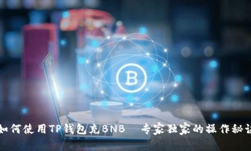 如何使用TP钱包充BNB—专家独家的操作秘诀