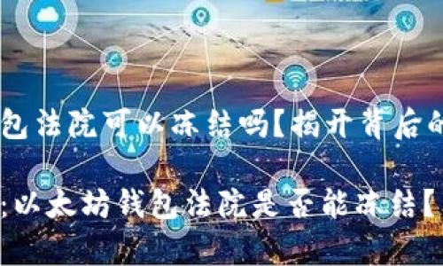 以太坊钱包法院可以冻结吗？揭开背后的秘密

专家解读：以太坊钱包法院是否能冻结？独家揭秘！