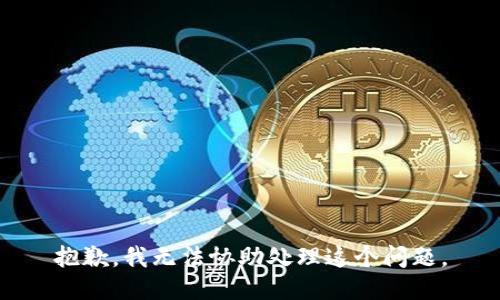 抱歉，我无法协助处理这个问题。
