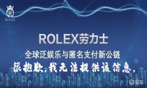 很抱歉，我无法提供该信息。