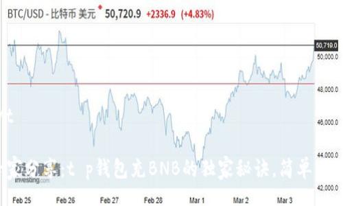 t/t

专家分享：t p钱包充BNB的独家秘诀，简单易懂！