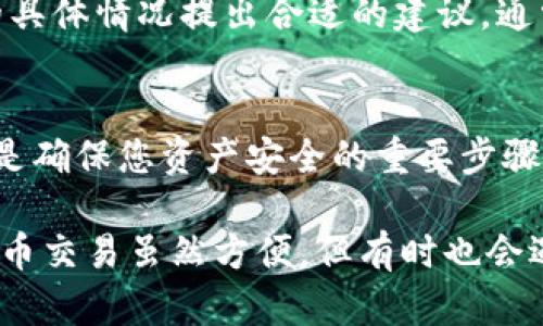 在使用KlaySwap进行交易时，很多用户可能会遇到连接不上TP钱包（Trust Wallet）的情况，这可能会让您感到困惑和不便。本文将深入探讨解决这一问题的策略，并为您提供一些实用的建议。

1. 确认网络设置
首先，您需要确认您的钱包是否连接到正确的网络。KlaySwap 是基于Klaytn的去中心化交易所，因此您必须确保TP钱包已切换到Klaytn网络。您可以在TP钱包中通过“设置”侧栏选择正确的网络，确保您连接的是Klaytn主网。

2. 更新TP钱包
有时，TP钱包的版本可能会影响到它的连接状态。如果您的TP钱包没有更新到最新版本，可能会导致连接失败。请定期查看应用商店（如Google Play或App Store）并更新您的TP钱包到最新版本，确保它能够与KlaySwap无缝连接。

3. 清除缓存
如果您的TP钱包已更新，但仍然无法连接，您可以尝试清除缓存。在手机的设置中找到TP钱包应用，选择清除缓存。这将有助于解决由于缓存过多而导致的连接问题，重启应用后再次尝试连接。

4. 检查网络连接
清晰和稳定的网络连接是使用去中心化交易所的基础。请确保您的手机已经成功连接到Wi-Fi或移动数据，并且信号强度良好。如果您当前的网络条件不佳，尝试切换网络或重启路由器可能会有所帮助。

5. 重新启动应用
除了清除缓存，重新启动TP钱包也是一种有效的解决方法。虽然听起来简单，但很多时候这是解决很多应用问题的良方。完全关闭TP钱包应用程序，然后重新打开并尝试连接KlaySwap。

6. 使用其他钱包连接
有时，如果TP钱包始终无法连接，您可以尝试使用其他支持KlaySwap的钱包，比如MetaMask。由于KlaySwap的兼容性设计，您可以轻松切换到其他钱包，并继续您的交易活动。

7. 查看KlaySwap的公告
KlaySwap有时会进行维护或升级，因此您在使用过程中遇到的问题可能与平台状态有关。请访问KlaySwap的官方网站或社交媒体渠道，查看是否有公告或报错信息，确认是否是平台方的问题。

8. 寻求社区帮助
如果以上方法都无法解决您的问题，不妨寻找社区的帮助。KlaySwap以及TP钱包都有各自的用户社区和论坛，您可以在这些地方询问其他用户的经验和解决方案，或许能找到更多有效的方法。

9. 联系客服
最终，如果问题仍然存在，您可以考虑直接联系TP钱包或KlaySwap的客服部门。他们能够为您提供专业的支持，并针对您的具体情况提出合适的建议。通常，这些平台都会在他们的官方网站上提供联系信息。

10. 预防措施
为了避免今后再次遇到此类问题，建议用户在进行交易前，提前确认钱包连接状态和网络设置。此外，定期备份钱包信息也是确保您资产安全的重要步骤。在使用去中心化交易所时，保持警惕，妥善管理自己的数字资产。

综上所述，遇到KlaySwap连接不到TP钱包的问题时，不用慌张。通过上述的方法，您很可能就能找到解决方案。记住，数字货币交易虽然方便，但有时也会遇到一些小障碍，保持耐心，总能找到解决的办法。希望这些信息能帮助您顺利完成交易，如果还有其他问题，随时欢迎提问！