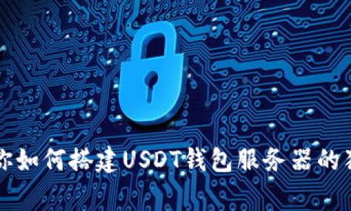 专家教你如何搭建USDT钱包服务器的独家秘诀