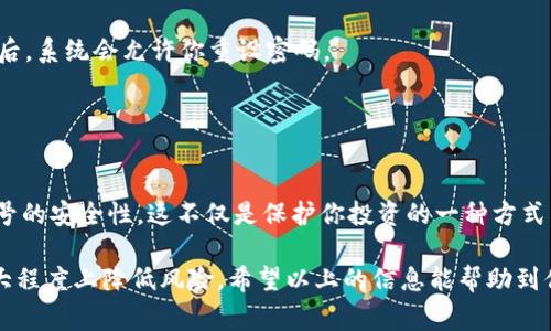 关于TP钱包能否更改密码的问题，答案是肯定的！TP钱包是一个用户友好的数字钱包，允许用户管理自己的加密资产。如果你想更改钱包的密码，实际上是可以通过几步简单的操作完成的。下面，我们将详细了解如何在TP钱包中更改密码，并讨论一些相关的安全注意事项。

TP钱包密码更改的步骤
首先，让我们来看看更改TP钱包密码的具体步骤。这些步骤很简单，即使你不是一个技术大咖，也能轻松搞定。

1. **打开TP钱包**：首先，确保你已经下载并安装了TP钱包应用。如果你还没有安装，可以在应用商店搜索并下载。

2. **登陆你的账户**：使用你之前的密码登录你的TP钱包账户。在这一过程中，请确保你是在一个安全的网络环境下，以防信息被窃取。

3. **进入设置**：登陆后，找到右下角的“设置”选项，点击进入。在设置菜单中，你会看到许多选项。

4. **选择安全中心**：在设置选项里，有一个“安全中心”的选项，点击它进入安全设置页面。

5. **更改密码**：在安全中心里，你会看到“更改密码”这一项。点击它，然后按照提示输入你现在的密码和新密码。在这里，建议你设置一个强密码，最好是由数字、字母和特殊字符组成的组合。

6. **确认更改**：输入新密码后，再次确认你的新密码。确认无误后，提交你的更改。一旦完成，你的TP钱包密码就成功更改了。

更改TP钱包密码时的注意事项
说真的，虽然更改密码是个简单的过程，但在进行这一操作时，仍然有几个重要的点需要注意：

1. **设置强密码**：常常有人会觉得简单的密码易于记忆，但其实谢谢这些简单密码的安全性是比较低的。建议使用至少8位的密码，包含字母、数字和特殊字符，比如@、#、$等等。这样能有效增强你的账户安全性。

2. **启用双重认证**：如果TP钱包支持双重认证功能，一定要启用。这个功能可以在需要输入密码的基础上，再要求输入一个一时间变化的验证码，提供额外的安全保护。

3. **注意设备安全**：在更改密码时，确保你的设备是安全的。不建议在公共Wi-Fi网络下进行敏感操作，更不要在他人的设备上更改密码。

如果忘记密码该怎么办
不过，有时候我们可能会忘记TP钱包的密码。那么，在这种情况下我们该怎么做呢？其实，TP钱包提供了便捷的找回密码功能，下面介绍一下找回密码的步骤。

1. **在登录界面选择“忘记密码”**：当你尝试登录时，输入错误密码后系统会提示“忘记密码”，点击这个选项。

2. **验证身份**：系统会要求你进行身份验证，通常是通过电子邮件或手机短信发送验证码。输入正确的验证码后，系统会允许你重设密码。

3. **设置新密码**：根据提示，输入你的新密码并确认即可。记得设置一个强密码哦。

总结与建议
总的来说，更改TP钱包的密码并不复杂，只需几个简单步骤。然而，在改变密码的过程中，一定要注意安全，确保帐号的安全性。这不仅是保护你投资的一种方式，也是保护你个人信息的必要手段。

无论你是刚开始接触加密货币的新手，还是老练的投资者，定期更新和管理你的密码都是非常重要的，这样能最大程度上降低风险。希望以上的信息能帮助到你！你有任何其他问题，欢迎随时问我哦！