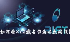 专家揭秘：如何将XYZ域名作为以太坊钱包独家秘