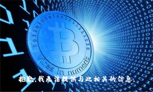 抱歉，我无法提供与此相关的信息。