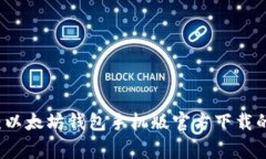 专家揭秘：以太坊钱包手机版官方下载的独家秘